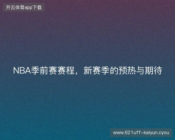 NBA季前赛赛程，新赛季的预热与期待