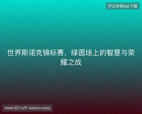 世界斯诺克锦标赛，绿茵场上的智慧与荣耀之战