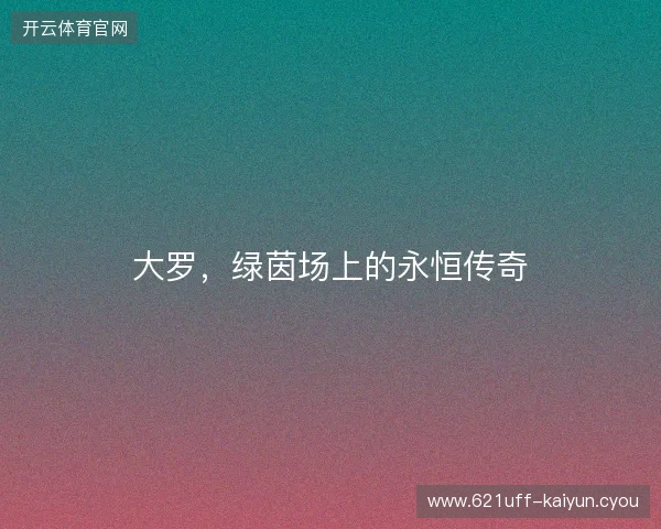 大罗，绿茵场上的永恒传奇
